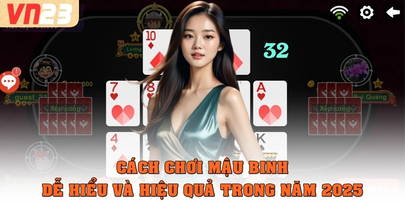 Cách chơi Mậu Binh dễ hiểu và hiệu quả trong năm 2025