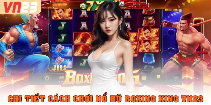 Chi tiết cách chơi nổ hũ Boxing King VN23