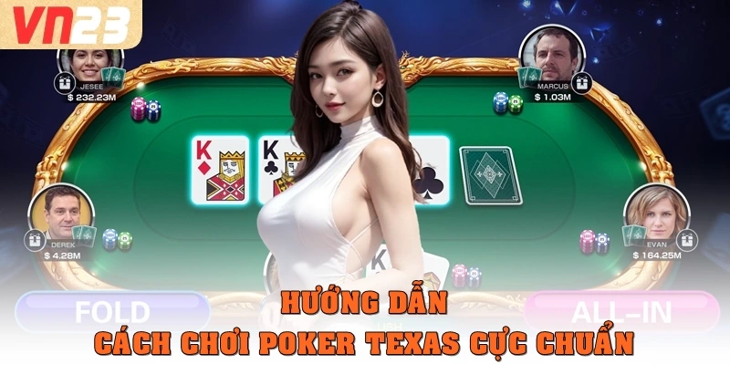 Hướng dẫn cách chơi Poker Texas cực chuẩn