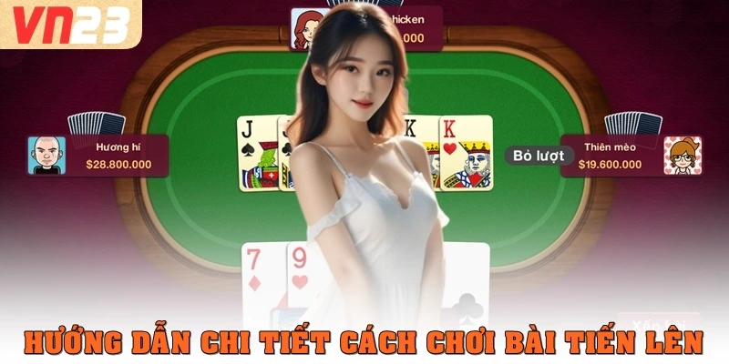 Hướng dẫn chi tiết cách chơi bài tiến lên