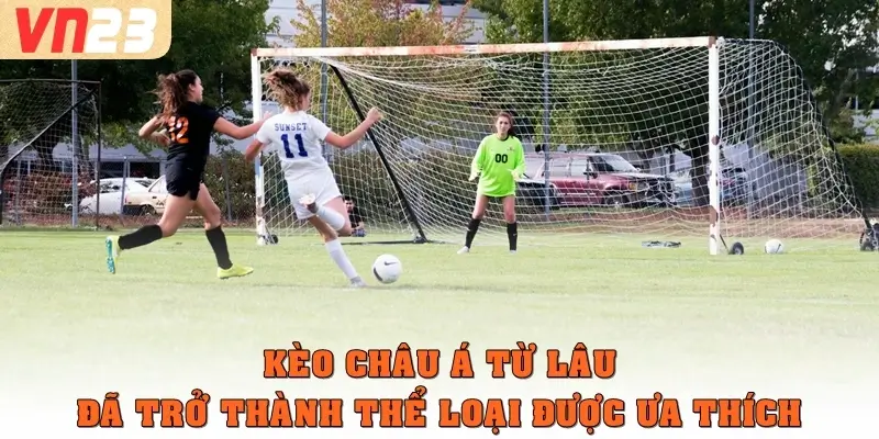 Kèo châu á từ lâu đã trở thành thể loại được ưa thích