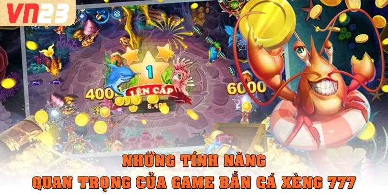 Những tính năng quan trong của game bắn cá xèng 777