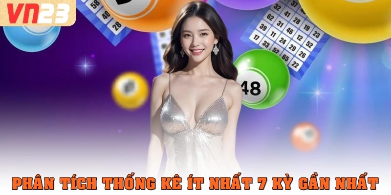 Phân tích thống kê ít nhất 7 kỳ gần nhất 