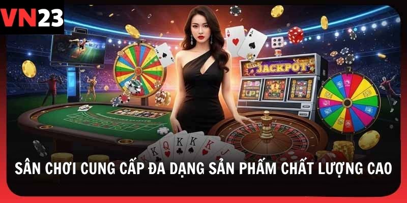 Sân chơi cung cấp đa dạng sản phẩm chất lượng cao